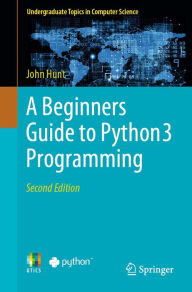Title: A Beginners Guide to Python 3 Programming, Author: John Hunt