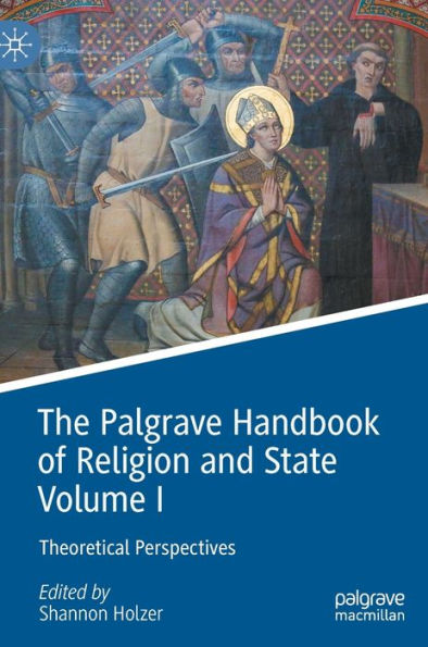 The Palgrave Handbook of Religion and State Volume I: Theoretical Perspectives