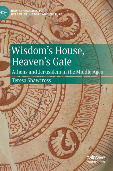 Wisdom's House, Heaven's Gate: Athens and Jerusalem the Middle Ages