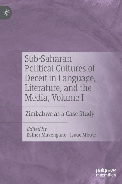 Sub-Saharan Political Cultures of Deceit Language, Literature, and the Media, Volume I: Zimbabwe as a Case Study