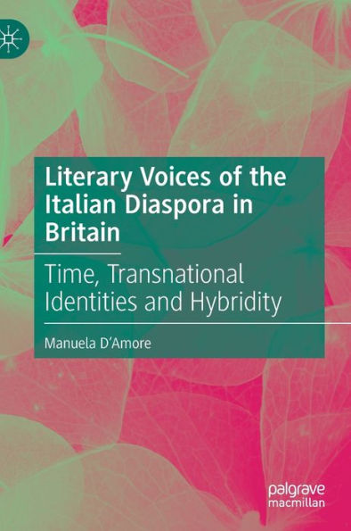 Literary Voices of the Italian Diaspora Britain: Time, Transnational Identities and Hybridity
