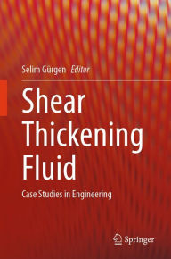 Title: Shear Thickening Fluid: Case Studies in Engineering, Author: Selim Gïrgen