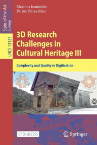 Title: 3D Research Challenges in Cultural Heritage III: Complexity and Quality in Digitisation, Author: Marinos Ioannides