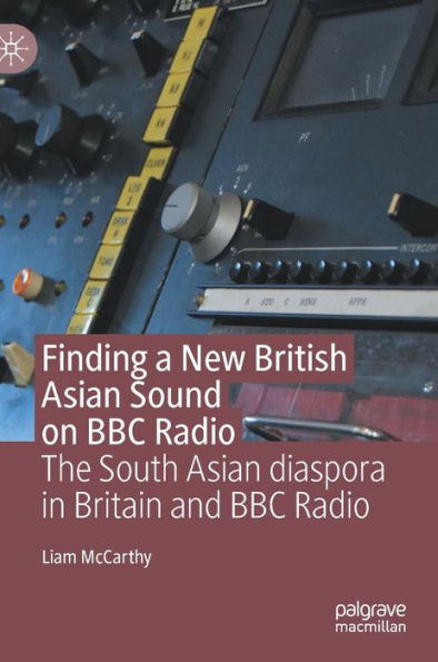 Finding a New British Asian Sound on BBC Radio: The South Asian diaspora in Britain and BBC Radio
