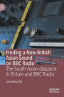 Finding a New British Asian Sound on BBC Radio: The South Asian diaspora in Britain and BBC Radio