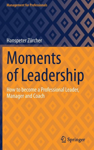 Moments of Leadership: How to become a Professional Leader, Manager and Coach