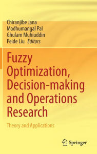 Title: Fuzzy Optimization, Decision-making and Operations Research: Theory and Applications, Author: Chiranjibe Jana