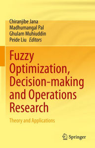 Title: Fuzzy Optimization, Decision-making and Operations Research: Theory and Applications, Author: Chiranjibe Jana