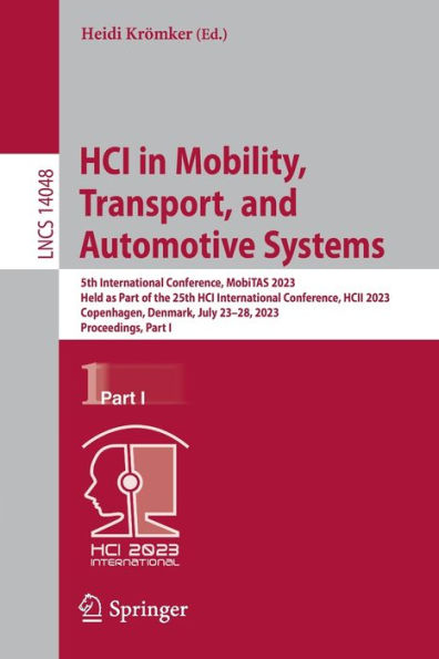 HCI Mobility, Transport, and Automotive Systems: 5th International Conference, MobiTAS 2023, Held as Part of the 25th HCII Copenhagen, Denmark, July 23-28, Proceedings, I