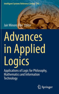 Title: Advances in Applied Logics: Applications of Logic for Philosophy, Mathematics and Information Technology, Author: Jair Minoro Abe