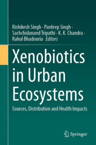 Title: Xenobiotics in Urban Ecosystems: Sources, Distribution and Health Impacts, Author: Rishikesh Singh