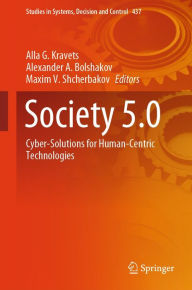 Title: Society 5.0: Cyber-Solutions for Human-Centric Technologies, Author: Alla G. Kravets