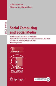 Title: Social Computing and Social Media: 15th International Conference, SCSM 2023, Held as Part of the 25th HCI International Conference, HCII 2023, Copenhagen, Denmark, July 23-28, 2023, Proceedings, Part II, Author: Adela Coman