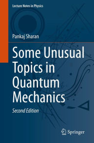 Title: Some Unusual Topics in Quantum Mechanics, Author: Pankaj Sharan