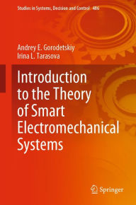 Title: Introduction to the Theory of Smart Electromechanical Systems, Author: Andrey E. Gorodetskiy