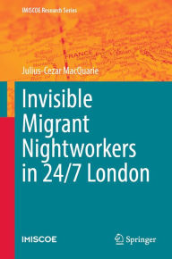Title: Invisible Migrant Nightworkers in 24/7 London, Author: Julius-Cezar MacQuarie