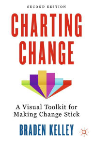 Title: Charting Change: A Visual Toolkit for Making Change Stick, Author: Braden Kelley