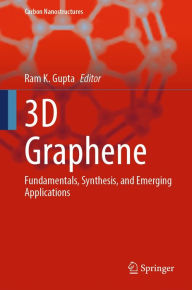 Title: 3D Graphene: Fundamentals, Synthesis, and Emerging Applications, Author: Ram K. Gupta