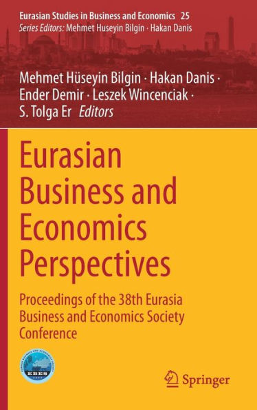Eurasian Business and Economics Perspectives: Proceedings of the 38th Eurasia Business and Economics Society Conference