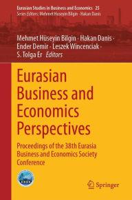 Title: Eurasian Business and Economics Perspectives: Proceedings of the 38th Eurasia Business and Economics Society Conference, Author: Mehmet Hïseyin Bilgin