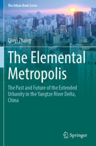 Title: The Elemental Metropolis: The Past and Future of the Extended Urbanity in the Yangtze River Delta, China, Author: Qinyi Zhang