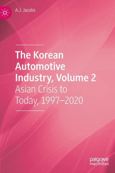 The Korean Automotive Industry, Volume 2: Asian Crisis to Today, 1997-2020