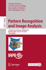 Title: Pattern Recognition and Image Analysis: 11th Iberian Conference, IbPRIA 2023, Alicante, Spain, June 27-30, 2023, Proceedings, Author: Antonio Pertusa