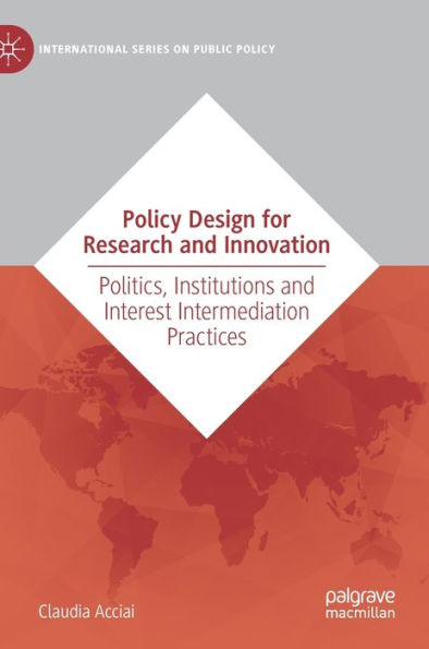 Policy Design for Research and Innovation: Politics, Institutions Interest Intermediation Practices