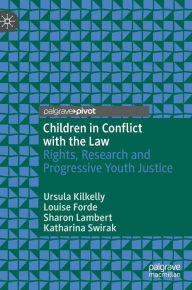 Title: Children in Conflict with the Law: Rights, Research and Progressive Youth Justice, Author: Ursula Kilkelly