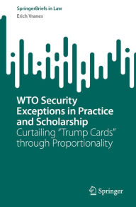 Title: WTO Security Exceptions in Practice and Scholarship: Curtailing Trump Cards through Proportionality, Author: Erich Vranes