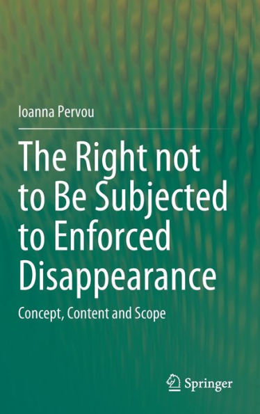 The Right not to Be Subjected Enforced Disappearance: Concept, Content and Scope