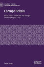 Corrupt Britain: Public Ethics in Practice and Thought Since the Magna Carta