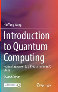 Title: Introduction to Quantum Computing: From a Layperson to a Programmer in 30 Steps, Author: Hiu Yung Wong