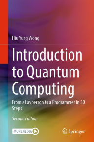 Title: Introduction to Quantum Computing: From a Layperson to a Programmer in 30 Steps, Author: Hiu Yung Wong