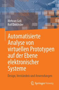 Title: Automatisierte Analyse von virtuellen Prototypen auf der Ebene elektronischer Systeme: Design, Verstï¿½ndnis und Anwendungen, Author: Mehran Goli