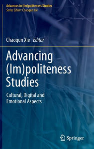 Title: Advancing (Im)politeness Studies: Cultural, Digital and Emotional Aspects, Author: Chaoqun Xie