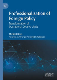 Title: Professionalization of Foreign Policy: Transformation of Operational Code Analysis, Author: Michael Haas