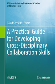 Title: A Practical Guide for Developing Cross-Disciplinary Collaboration Skills, Author: David Gosselin