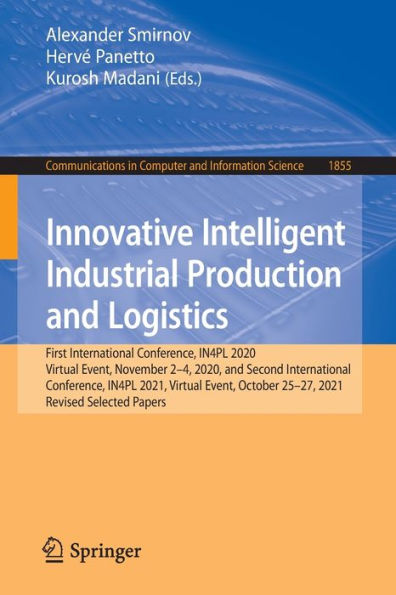 Innovative Intelligent Industrial Production and Logistics: First International Conference, IN4PL 2020, Virtual Event, November 2-4, Second 2021, October 25-27, Revised Selected Papers