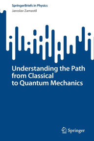Title: Understanding the Path from Classical to Quantum Mechanics, Author: Jaroslav Zamastil