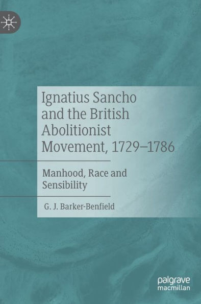 Ignatius Sancho and the British Abolitionist Movement, 1729-1786: Manhood, Race Sensibility