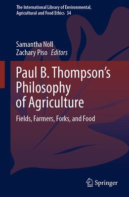 Paul B. Thompson's Philosophy of Agriculture: Fields, Farmers, Forks, and Food