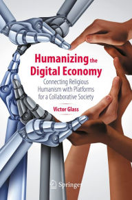 Title: Humanizing the Digital Economy: Connecting Religious Humanism with Platforms for a Collaborative Society, Author: Victor Glass