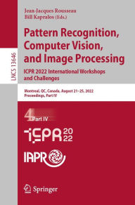 Title: Pattern Recognition, Computer Vision, and Image Processing. ICPR 2022 International Workshops and Challenges: Montreal, QC, Canada, August 21-25, 2022, Proceedings, Part IV, Author: Jean-Jacques Rousseau