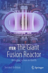 Title: ITER: The Giant Fusion Reactor: Bringing a Sun to Earth, Author: Michel Claessens