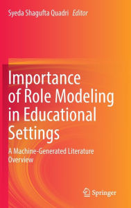 Title: Importance of Role Modeling in Educational Settings: A Machine-Generated Literature Overview, Author: Syeda Shagufta Quadri