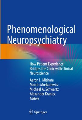 Phenomenological Neuropsychiatry: How Patient Experience Bridges the Clinic with Clinical Neuroscience