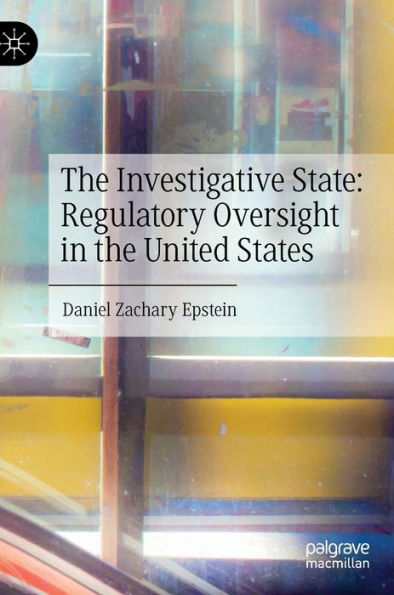 the Investigative State: Regulatory Oversight United States