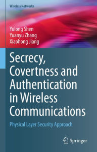 Title: Secrecy, Covertness and Authentication in Wireless Communications: Physical Layer Security Approach, Author: Yulong Shen