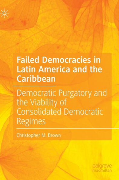 Failed Democracies Latin America and the Caribbean: Democratic Purgatory Viability of Consolidated Regimes